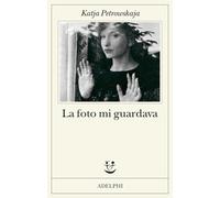LA FOTO MI GUARDAVA - PETROWSKAJA KATJA - Adelphi