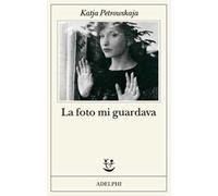 LA FOTO MI GUARDAVA - PETROWSKAJA KATJA - Adelphi