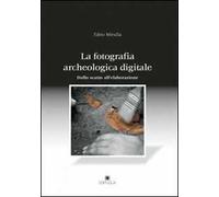 La fotografia archeologica digitale. Dallo scatto all'elaborazione