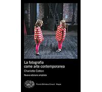 La fotografia come arte contemporanea. Ediz. a colori - Cotton Charlotte