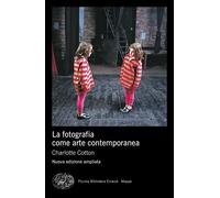 La fotografia come arte contemporanea. Ediz. a colori - Cotton Charlotte