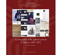 La fotografia nelle gallerie private di Milano (1967-1975). Ediz. a colori