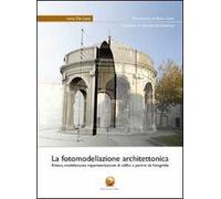 La fotomodellazione architettonica. Rilievo, modellazione, rappresentazione di edifici a partire da fotografie