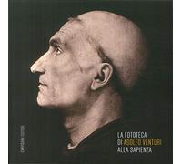 La fototeca di Adolfo Venturi alla Sapienza. Ediz. illustrata