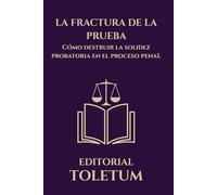 LA FRACTURA DE LA PRUEBA: Cómo destruir la solidez probatoria en el proceso penal
