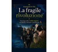 La Fragile Rivoluzione: Psicologia della scelta vegana, tra identità, attivismo e permanenza. Non basta convincere le persone, bisogna produrre permanenza