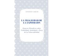 La Fragilidad de la Exposición: Ensayos Filosóficos sobre Visibilidad, Intimidad y Ética de la Vulnerabilidad