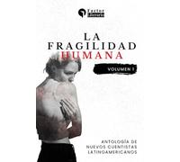 La fragilidad humana: Antología de nuevos cuentistas latinoamericanos - Volumen 1