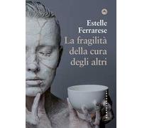 La fragilità della cura degli altri. Adorno e il care - Ferrarese Estelle