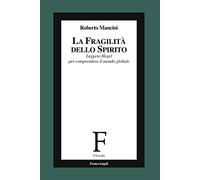 La fragilità dello Spirito. Leggere Hegel per comprendere il mondo globale