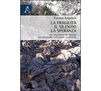 La fragilità, il silenzio, la speranza. Una pedagogia del dolore per insegnare a costruire la felicità