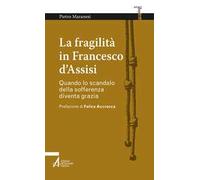 La fragilità in Francesco d'Assisi. Quando lo scandalo della sofferenza diventa grazia