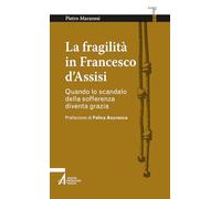 La fragilità in Francesco d'Assisi. Quando lo scandalo della sofferenza diventa grazia [versione in italiano]