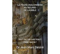 LA FRANC-MAÇONNERIE AU REGARD DE LA BIBLE: PEUT-ON ÊTRE CHRÉTIEN ET FRANC-MAÇON ?