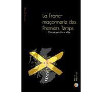 La Franc-Maçonnerie des Premiers Temps: Chronique d'une idée