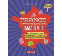 La France comme vous ne l'avez jamais vue: Un atlas surprenant pour découvrir ce que vous n'imaginiez même pas !