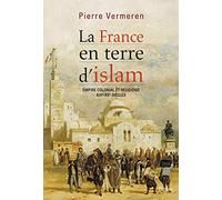 La France en terre d'islam: Empire colonial et religions, XIXe-XXe siècles