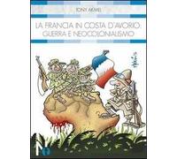 La Francia in Costa d'Avorio. Guerra e neocolonialismo