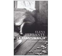 Elena Ferrante – La frantumaglia – Carte 1991-2003; Tessere 2003-2007 – Ediz. ampliata