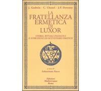 La fratellanza ermetica di Luxor. Storia, rituali iniziatici e istruzioni ...