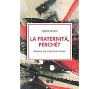 La fraternità, perché? Resistere alla crudeltà del mondo