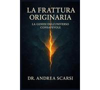 La Frattura Originaria: La Genesi Dell’Universo Consapevole