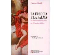 La freccia e la palma. San Sebastiano tra storia e pittura con 100 capolavori dell'arte