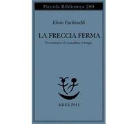 Elvio Fachinelli – La freccia ferma. Tre tentativi di annullare il tempo