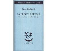La freccia ferma. Tre tentativi di annullare il tempo [Paperback] Fachinelli, El