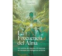 La Frecuencia del Alma: Un camino de regreso a lo esencial en tiempos de inteligencia artificial