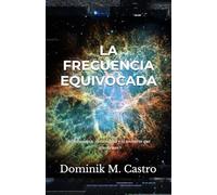 La frecuencia equivocada: Astrobiología, consciencia y el universo que ignoramos