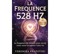 LA FRÉQUENCE 528 HZ Les ondes positives: Le miracle de l'amour, la réparation cellulaire et l'éveil du cœur