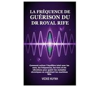 La fréquence de guérison du Dr Royal Rife: Comment activer l'équilibre total avec les sons, les fréquences, les tons et les vibrations pour guérir les ... chroniques en exploitant les machines Rife