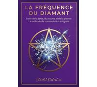 La frequence du diamant: Sortir de la dette, du trauma et de la plainte: La méthode de transmutation intégrale.