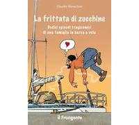 La frittata di zucchine. Dodici episodi tragicomici di una famiglia in barca a vela