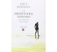 La frontiera addosso. Così si deportano i diritti umani - Rastello Luca