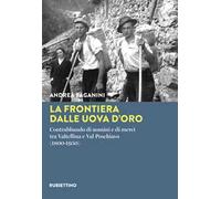 La frontiera dalle uova d'oro. Contrabbando di uomini e di merci tra Valtellina e Val Poschiavo (1800-1950)