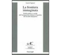 La frontiera immaginata. Profilo politico e sociale dell'immigrazione italiana in Argentina nel secondo dopoguerra