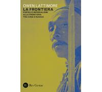 La frontiera. Popoli e imperialismi alla frontiera tra Cina e Russia-Lattimore,