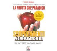 La frutta che paradiso. Le sorprendenti scoperte sul rapporto tra cibo e salute. La dieta naturale
