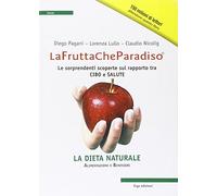 La frutta che paradiso. Le sorprendenti scoperte sul rapporto tra cibo e salute. La dieta naturale