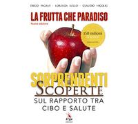 La frutta che paradiso. Le sorprendenti scoperte sul rapporto tra cibo e salute. La dieta naturale