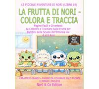 LA FRUTTA DI NORI - COLORA E TRACCIA: Pagine Facili e Divertenti da Colorare e Tracciare sulla Frutta per Bambini della Scuola dell’Infanzia dai 4 ai 6 Anni