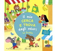 La frutta. Il mio cerca e trova degli odori. Ediz. a colori
