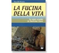 La fucina della vita. La mia scuola in Burkina Faso