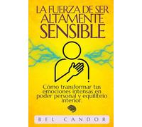 LA FUERZA DE SER ALTAMENTE SENSIBLE: Cómo transformar tus emociones intensas en poder personal y equilibrio interior.: 5