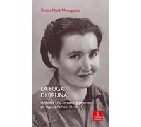La fuga di Bruna. Novembre 1943, un viaggio avventuroso per raggiungere l’Italia liberata