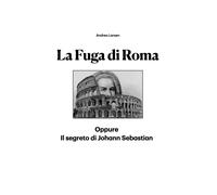 La Fuga di Roma. Oppure Il segreto di Johann Sebastian di Andreo Larsen, 2022,