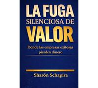 La fuga silenciosa de valor: Donde las empresas exitosas pierden dinero