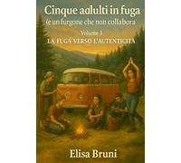 La fuga verso l'autenticità: Cinque adulti in fuga (e un furgone che non collabora) - Volume 3